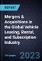 Analysis of Mergers & Acquisitions in the Global Vehicle Leasing, Rental, and Subscription Industry - Product Image