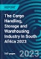The Cargo Handling, Storage and Warehousing Industry in South Africa 2023 - Product Thumbnail Image