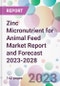 Zinc Micronutrient for Animal Feed Market Report and Forecast 2023-2028 - Product Thumbnail Image