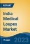 India Medical Loupes Market By Type (Flip-Up Loupes, Through-The-Lens (TTL) Loupes, Clip-On Loupes, Headband Mounted), By Lens Type, By Distribution Channel, By Application, By End User, By Source, By Region, Competition Forecast & Opportunities, FY2027 - Product Image
