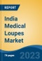 India Medical Loupes Market By Type (Flip-Up Loupes, Through-The-Lens (TTL) Loupes, Clip-On Loupes, Headband Mounted), By Lens Type, By Distribution Channel, By Application, By End User, By Source, By Region, Competition Forecast & Opportunities, FY2027 - Product Thumbnail Image