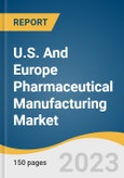 U.S. And Europe Pharmaceutical Manufacturing Market Size, Share & Trends Analysis Report By Product Type, By Type, By Drug Development Type, By Formulation, By Routes of Administration, And Segment Forecasts, 2023 - 2030- Product Image