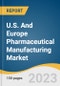 U.S. And Europe Pharmaceutical Manufacturing Market Size, Share & Trends Analysis Report By Product Type, By Type, By Drug Development Type, By Formulation, By Routes of Administration, And Segment Forecasts, 2023 - 2030 - Product Thumbnail Image