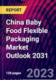 China Baby Food Flexible Packaging Market Outlook 2031- Product Image