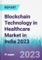Blockchain Technology in Healthcare Market in India 2023 - Product Thumbnail Image