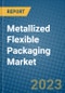 Metallized Flexible Packaging Market 2022-2028 - Product Image