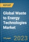 Global Waste to Energy Technologies Market 2023-2030 - Product Image