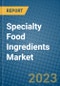 Specialty Food Ingredients Market 2022-2028 - Product Image