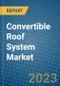 Convertible Roof System Market 2022-2028 - Product Image