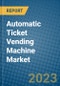 Automatic Ticket Vending Machine Market 2022-2028 - Product Image