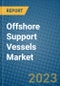 Offshore Support Vessels Market 2022-2028 - Product Image