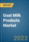 Goat Milk Products Market 2022-2028 - Product Image