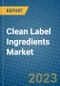 Clean Label Ingredients Market 2022-2028 - Product Image