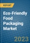 Eco-Friendly Food Packaging Market 2022-2028 - Product Image