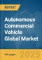 Autonomous Commercial Vehicle Global Market Report 2025 - Product Thumbnail Image