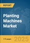 Planting Machines Market Report 2025 - Product Image