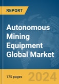 Autonomous Mining Equipment Global Market Report 2024- Product Image