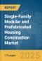 Single-Family Modular and Prefabricated Housing Construction Market Report 2025 - Product Image