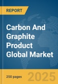 Carbon And Graphite Product Global Market Report 2025- Product Image