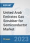 United Arab Emirates Gas Scrubber for Semiconductor Market: Prospects, Trends Analysis, Market Size and Forecasts up to 2030 - Product Image