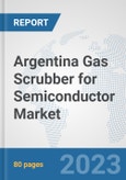 Argentina Gas Scrubber for Semiconductor Market: Prospects, Trends Analysis, Market Size and Forecasts up to 2030- Product Image