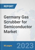 Germany Gas Scrubber for Semiconductor Market: Prospects, Trends Analysis, Market Size and Forecasts up to 2030- Product Image