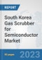 South Korea Gas Scrubber for Semiconductor Market: Prospects, Trends Analysis, Market Size and Forecasts up to 2030 - Product Thumbnail Image
