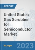United States Gas Scrubber for Semiconductor Market: Prospects, Trends Analysis, Market Size and Forecasts up to 2030- Product Image