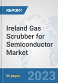 Ireland Gas Scrubber for Semiconductor Market: Prospects, Trends Analysis, Market Size and Forecasts up to 2030- Product Image