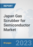 Japan Gas Scrubber for Semiconductor Market: Prospects, Trends Analysis, Market Size and Forecasts up to 2030- Product Image