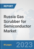 Russia Gas Scrubber for Semiconductor Market: Prospects, Trends Analysis, Market Size and Forecasts up to 2030- Product Image