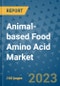 Animal-based Food Amino Acid Market Outlook in 2023 and Beyond: Market Size, Market Share, Growth Opportunities, Trends, Forecasts by Types, Applications and Companies to 2030 - Product Image