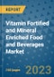 Vitamin Fortified and Mineral Enriched Food and Beverages Market Outlook in 2023 and Beyond: Market Size, Market Share, Growth Opportunities, Trends, Forecasts by Types, Applications and Companies to 2030 - Product Image