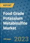 Food Grade Potassium Metabisulfite Market Outlook in 2023 and Beyond: Market Size, Market Share, Growth Opportunities, Trends, Forecasts by Types, Applications and Companies to 2030 - Product Image