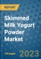 Skimmed Milk Yogurt Powder Market Outlook in 2023 and Beyond: Market Size, Market Share, Growth Opportunities, Trends, Forecasts by Types, Applications and Companies to 2030 - Product Image