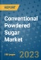 Conventional Powdered Sugar Market Outlook in 2023 and Beyond: Market Size, Market Share, Growth Opportunities, Trends, Forecasts by Types, Applications and Companies to 2030 - Product Image