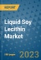 Liquid Soy Lecithin Market Outlook in 2023 and Beyond: Market Size, Market Share, Growth Opportunities, Trends, Forecasts by Types, Applications and Companies to 2030 - Product Image