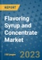 Flavoring Syrup and Concentrate Market Size, Share, Trends, Outlook to 2030- Analysis of Industry Dynamics, Growth Strategies, Companies, Types, Applications, and Countries Report - Product Image