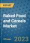 Baked Food and Cereals Market Size, Share, Trends, Outlook to 2030- Analysis of Industry Dynamics, Growth Strategies, Companies, Types, Applications, and Countries Report - Product Image