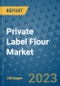 Private Label Flour Market Outlook in 2023 and Beyond: Market Size, Market Share, Growth Opportunities, Trends, Forecasts by Types, Applications and Companies to 2030 - Product Image