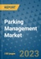 Parking Management Market Outlook in 2023 and Beyond: Market Size, Market Share, Growth Opportunities, Trends, Forecasts by Types, Applications and Companies to 2030 - Product Image