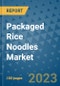 Packaged Rice Noodles Market Outlook in 2023 and Beyond: Market Size, Market Share, Growth Opportunities, Trends, Forecasts by Types, Applications and Companies to 2030 - Product Image