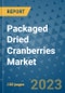 Packaged Dried Cranberries Market Outlook in 2023 and Beyond: Market Size, Market Share, Growth Opportunities, Trends, Forecasts by Types, Applications and Companies to 2030 - Product Image