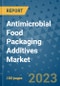 Antimicrobial Food Packaging Additives Market Outlook in 2023 and Beyond: Market Size, Market Share, Growth Opportunities, Trends, Forecasts by Types, Applications and Companies to 2030 - Product Image
