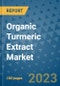 Organic Turmeric Extract Market Outlook in 2023 and Beyond: Market Size, Market Share, Growth Opportunities, Trends, Forecasts by Types, Applications and Companies to 2030 - Product Image