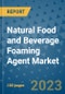 Natural Food and Beverage Foaming Agent Market Size, Share, Trends, Outlook to 2030- Analysis of Industry Dynamics, Growth Strategies, Companies, Types, Applications, and Countries Report - Product Image