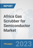 Africa Gas Scrubber for Semiconductor Market: Prospects, Trends Analysis, Market Size and Forecasts up to 2030- Product Image