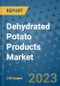 Dehydrated Potato Products Market Outlook in 2023 and Beyond: Market Size, Market Share, Growth Opportunities, Trends, Forecasts by Types, Applications and Companies to 2030 - Product Image