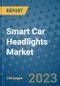 Smart Car Headlights Market Outlook in 2023 and Beyond: Market Size, Market Share, Growth Opportunities, Trends, Forecasts by Types, Applications and Companies to 2030 - Product Image