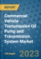 Commercial Vehicle Transmission Oil Pump and Transmission System Market Size, Share, Trends, Outlook to 2030 - Analysis of Industry Dynamics, Growth Strategies, Companies, Types, Applications, and Countries Report - Product Image